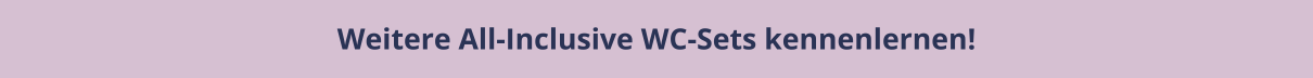 Weitere All-Inclusive WC-Sets kennenlernen!